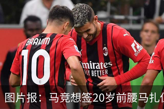 图片报：马竞想签20岁前腰马扎但药厂不卖，枪车刺萨也在关注