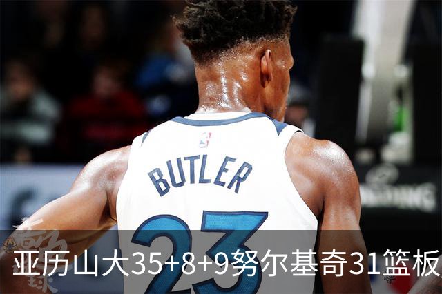 亚历山大35+8+9努尔基奇31篮板 雷霆力克太阳
